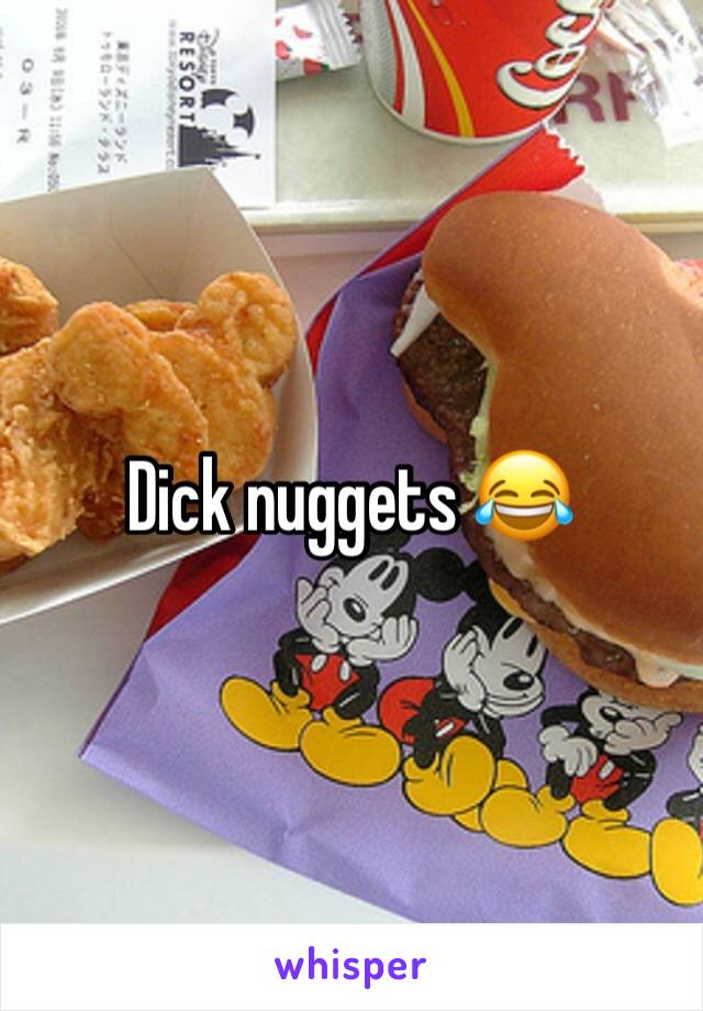 Dick nuggets 😂