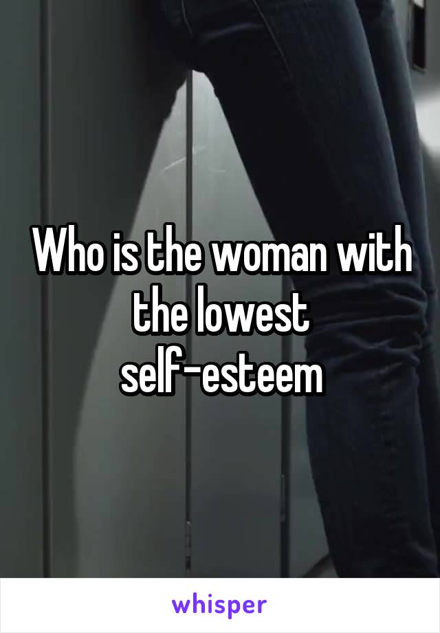 Who is the woman with the lowest self-esteem