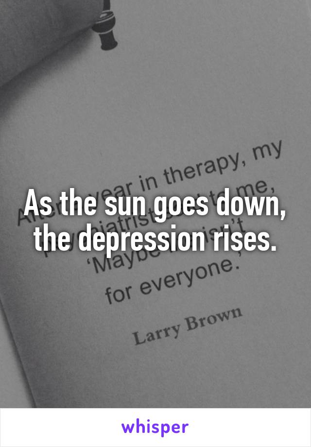 As the sun goes down, the depression rises.