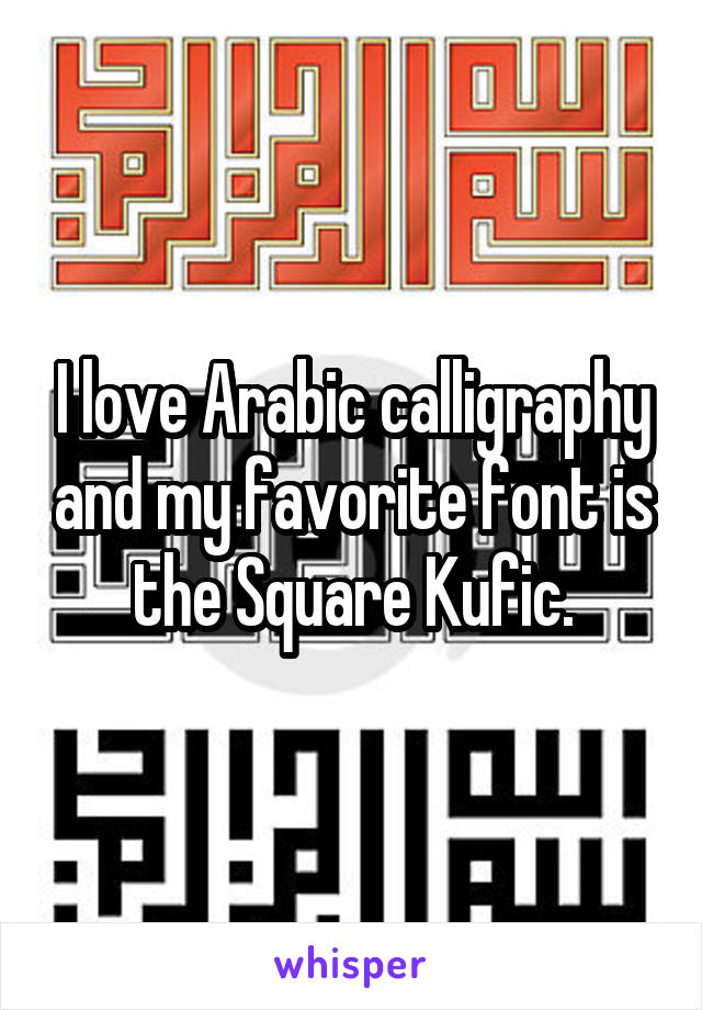 I love Arabic calligraphy and my favorite font is the Square Kufic.