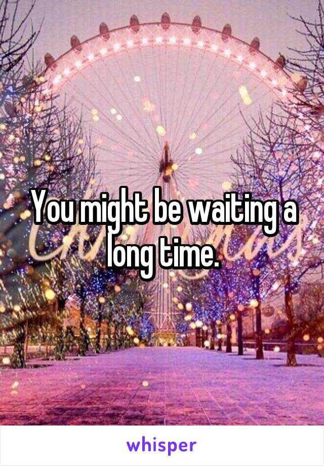 You might be waiting a long time.