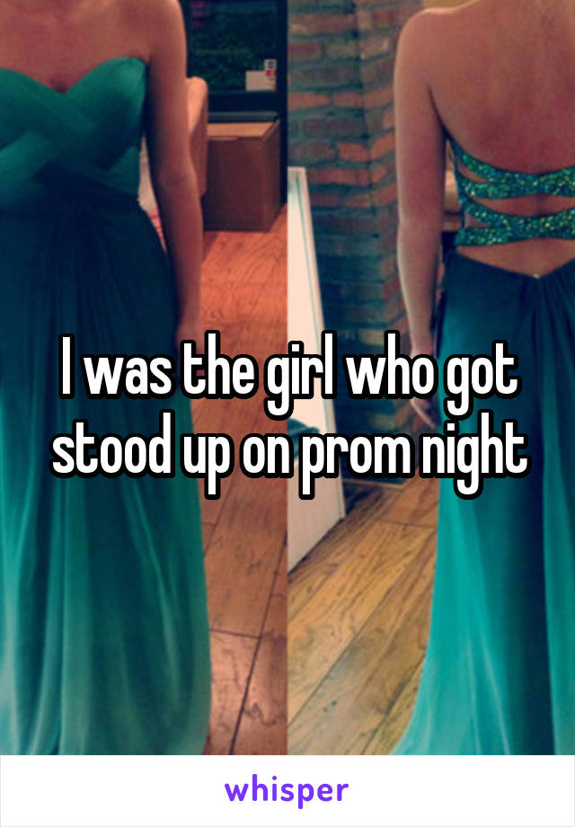 I was the girl who got stood up on prom night