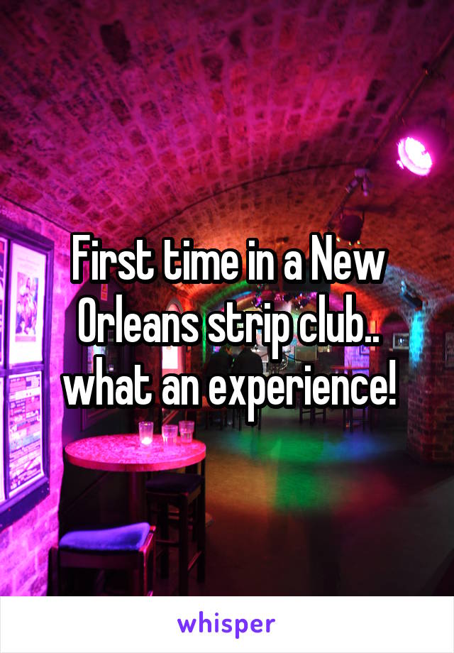 First time in a New Orleans strip club.. what an experience!