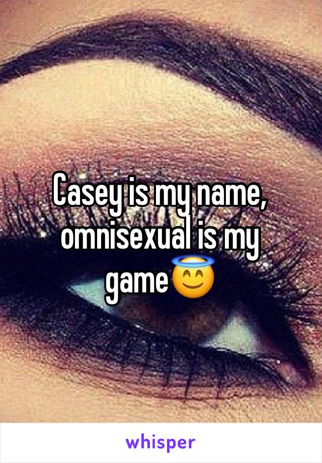 Casey is my name, omnisexual is my game😇