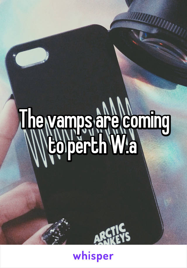 The vamps are coming to perth W.a 