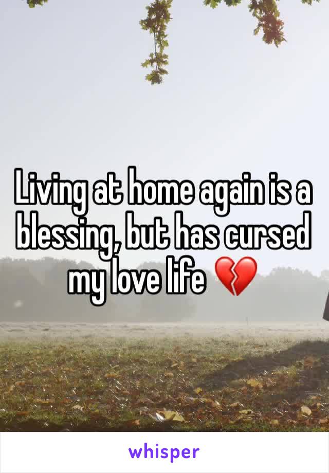 Living at home again is a blessing, but has cursed my love life 💔