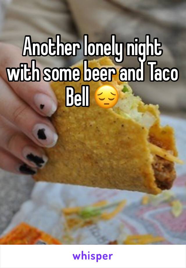 Another lonely night with some beer and Taco Bell 😔