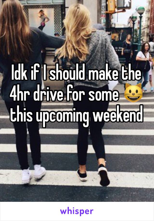 Idk if I should make the 4hr drive for some 😺 this upcoming weekend 