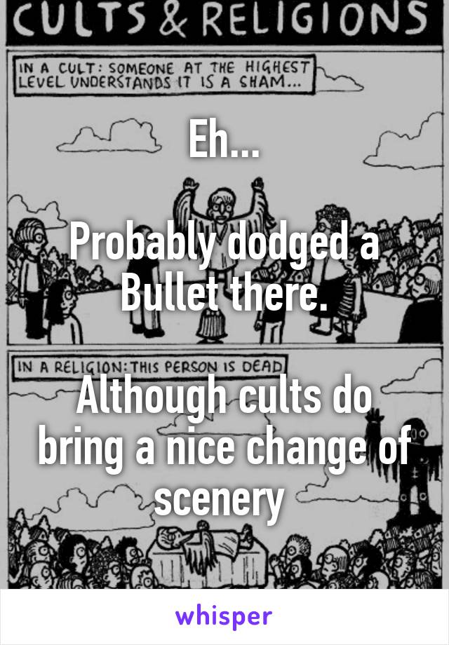 Eh...

Probably dodged a Bullet there.

Although cults do bring a nice change of scenery 