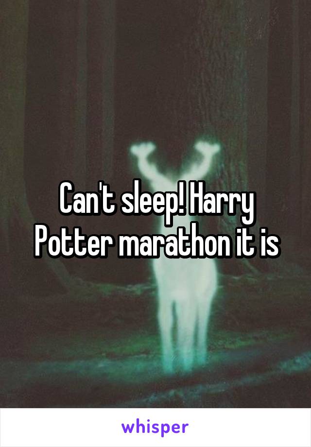 Can't sleep! Harry Potter marathon it is