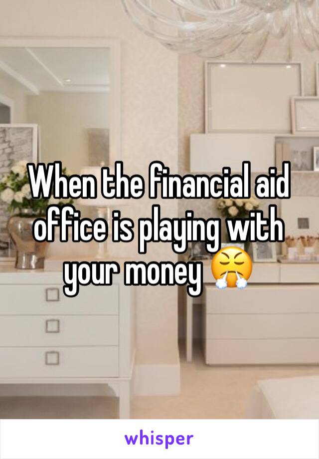 When the financial aid office is playing with your money 😤