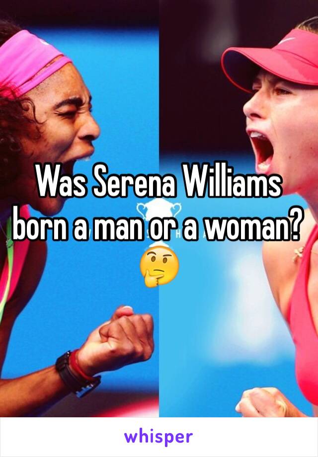 Was Serena Williams born a man or a woman? 🤔