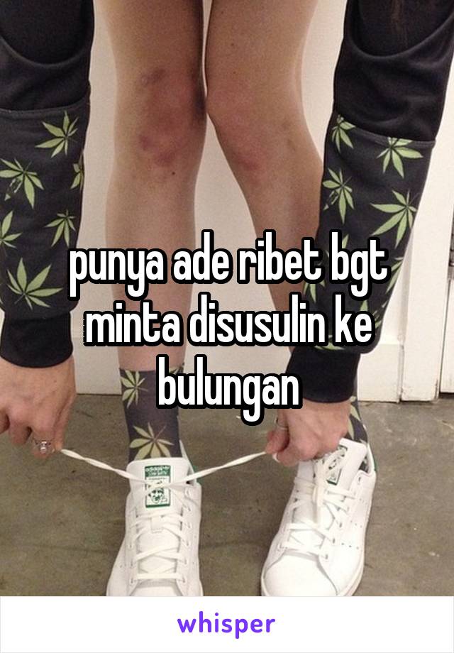 punya ade ribet bgt minta disusulin ke bulungan