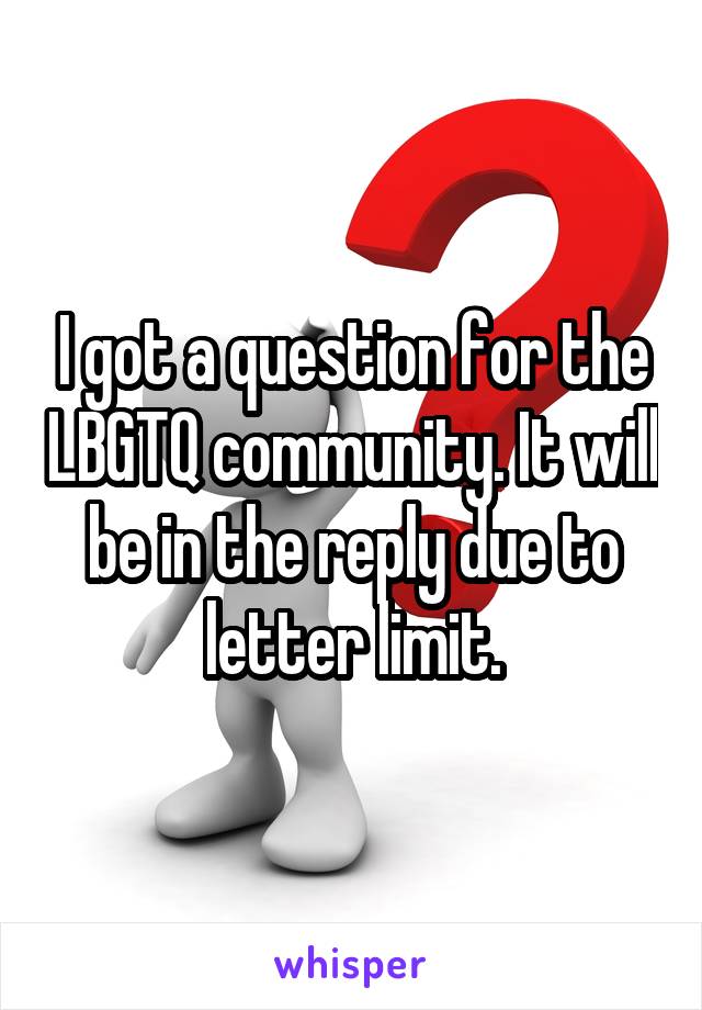 I got a question for the LBGTQ community. It will be in the reply due to letter limit.