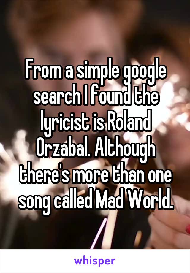 From a simple google search I found the lyricist is Roland Orzabal. Although there's more than one song called Mad World.