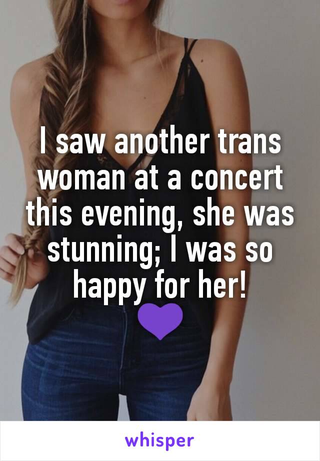 I saw another trans woman at a concert this evening, she was stunning; I was so happy for her!
💜