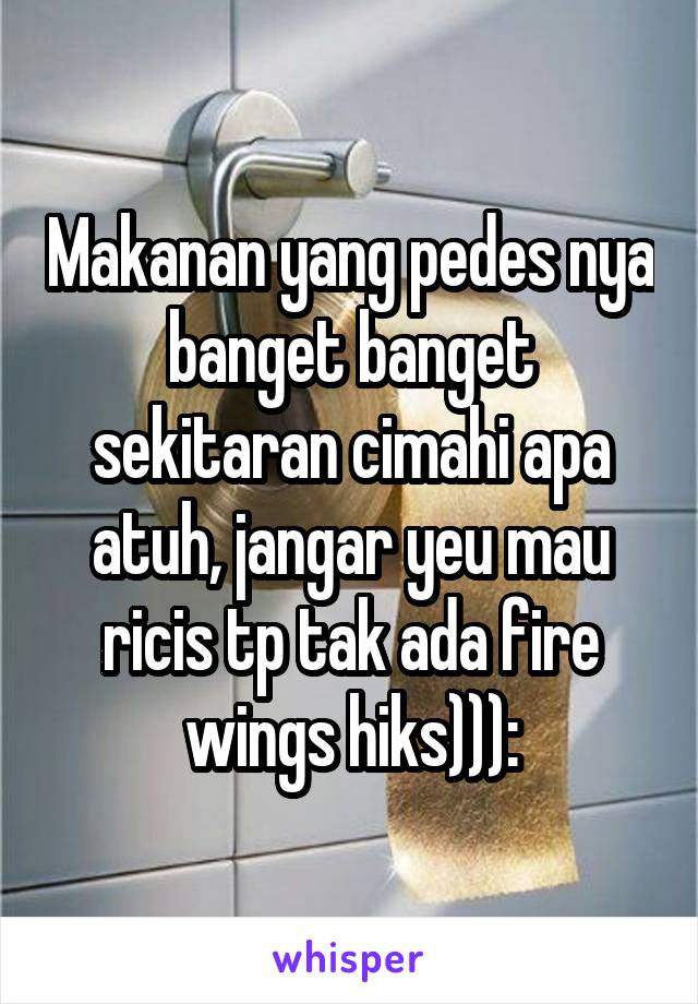 Makanan yang pedes nya banget banget sekitaran cimahi apa atuh, jangar yeu mau ricis tp tak ada fire wings hiks))):