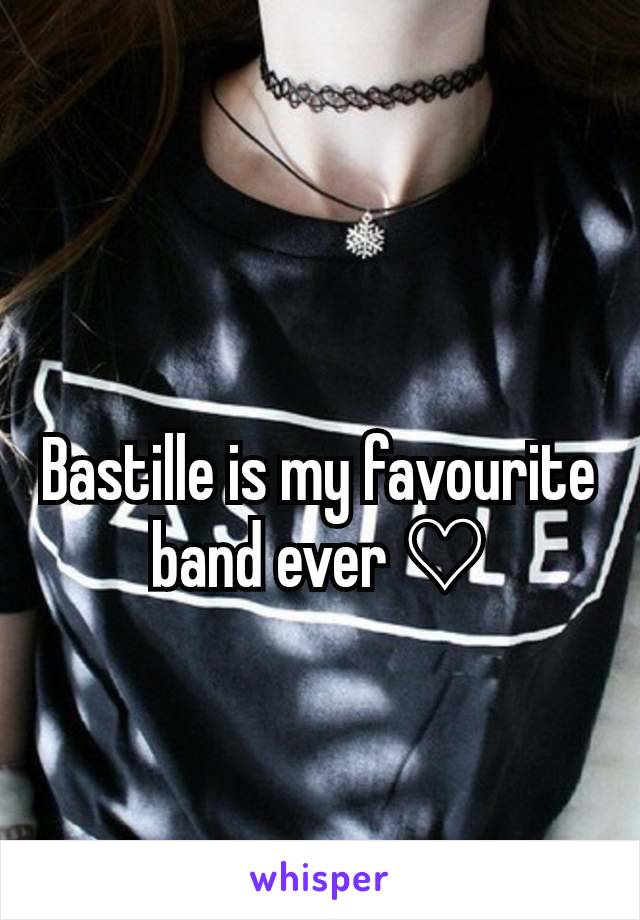 Bastille is my favourite band ever ♡