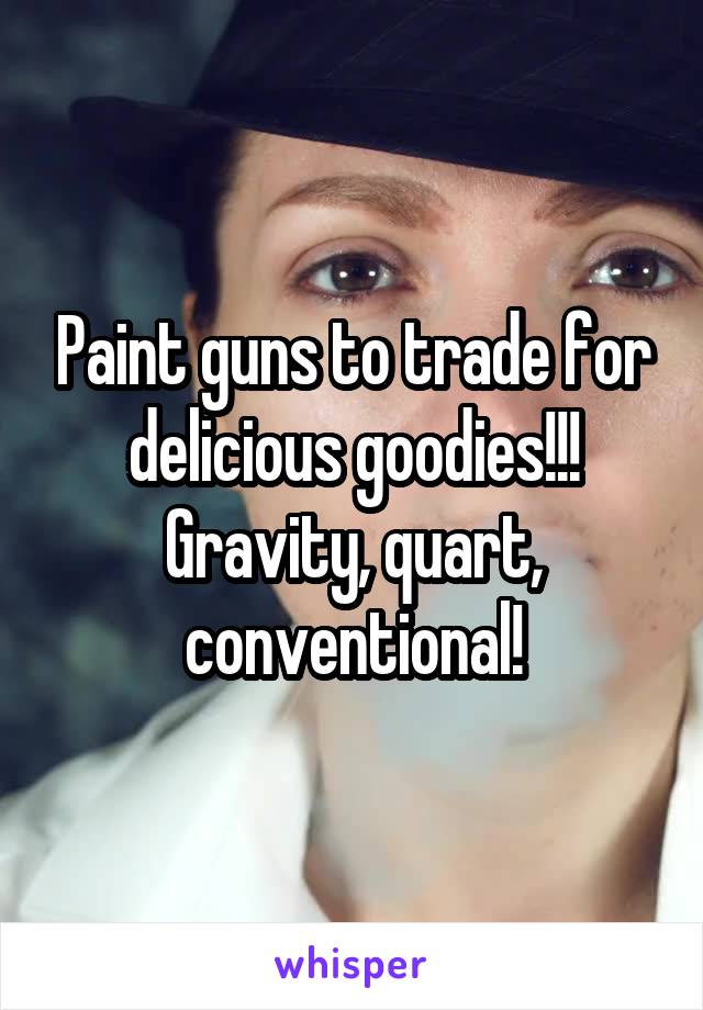 Paint guns to trade for delicious goodies!!! Gravity, quart, conventional!