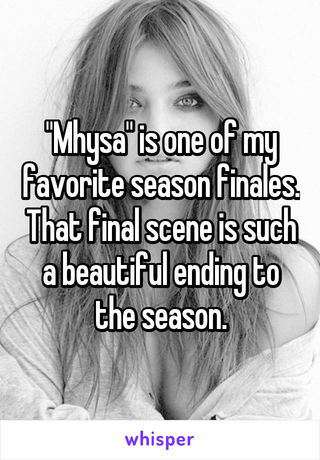 "Mhysa" is one of my favorite season finales. That final scene is such a beautiful ending to the season.