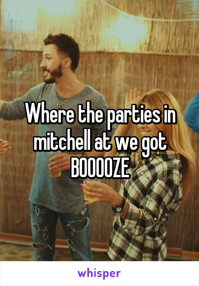 Where the parties in mitchell at we got BOOOOZE