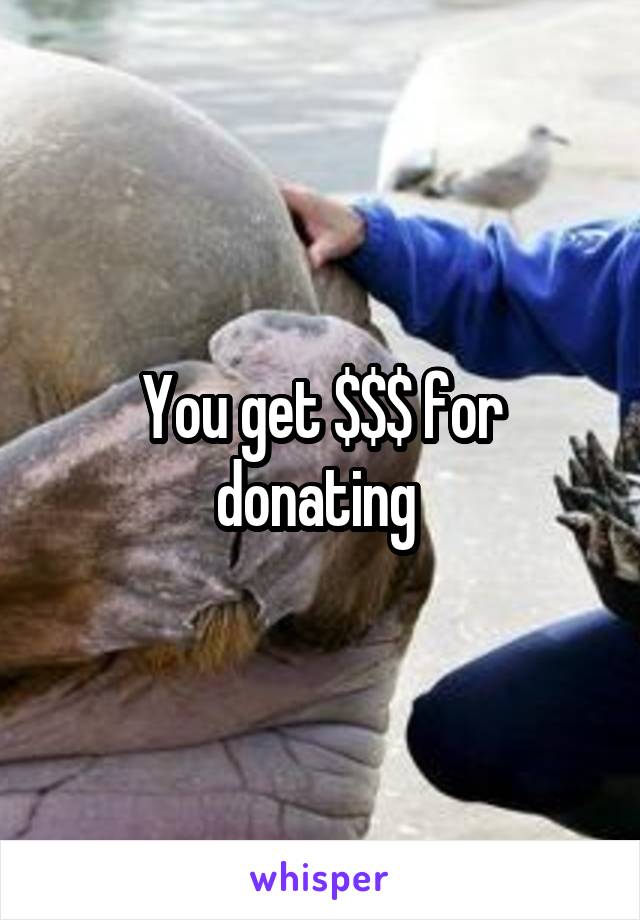 You get $$$ for donating 