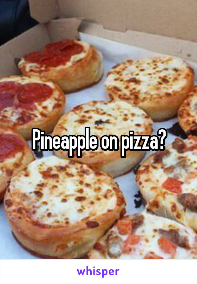 Pineapple on pizza?