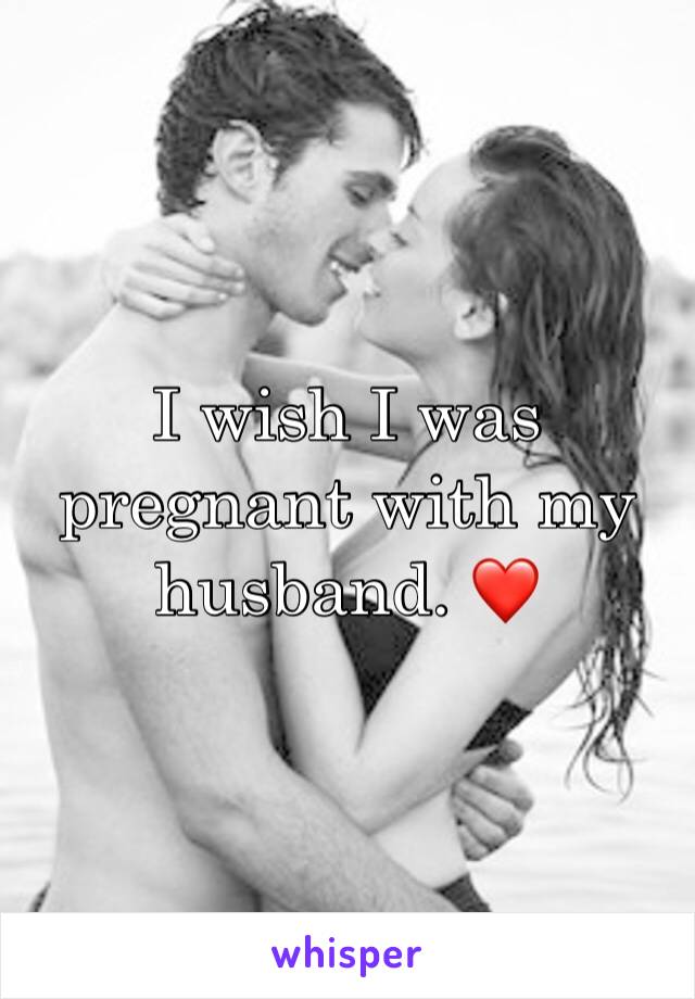 I wish I was pregnant with my husband. ❤️