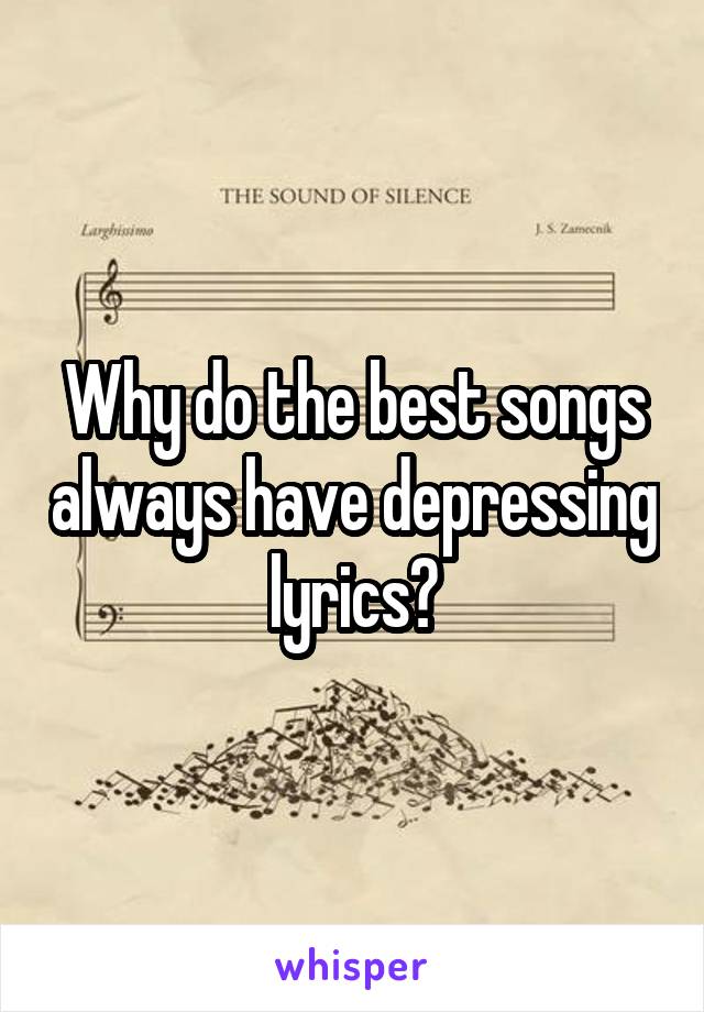 Why do the best songs always have depressing lyrics?