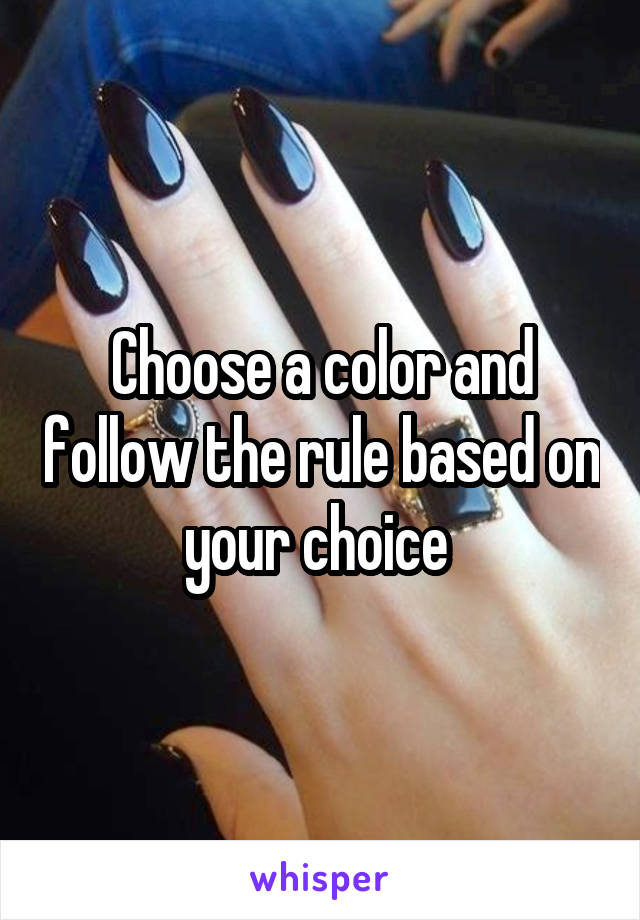 Choose a color and follow the rule based on your choice 