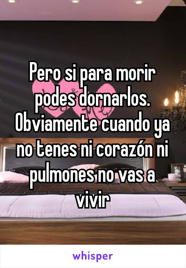 Pero si para morir podes dornarlos. Obviamente cuando ya no tenes ni corazón ni pulmones no vas a vivir