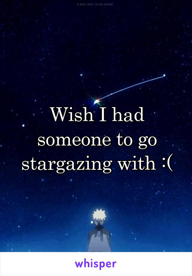 Wish I had someone to go stargazing with :(