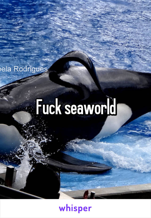 Fuck seaworld