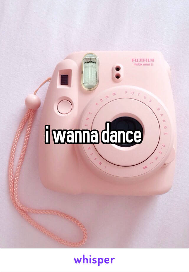 i wanna dance 