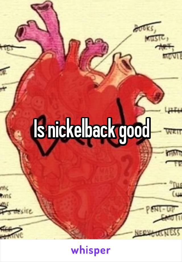 Is nickelback good