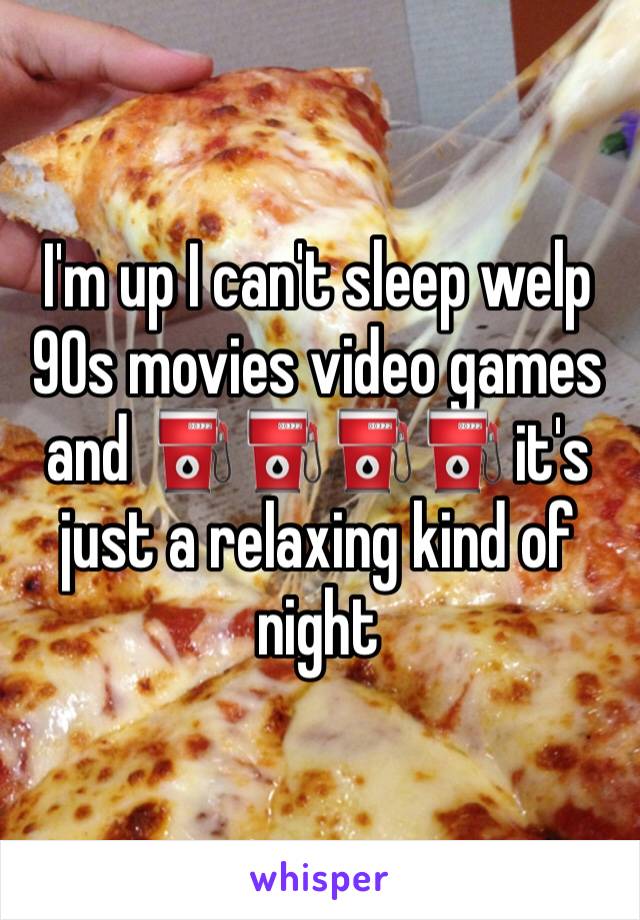 I'm up I can't sleep welp 90s movies video games and ⛽️⛽️⛽️⛽️ it's just a relaxing kind of night 