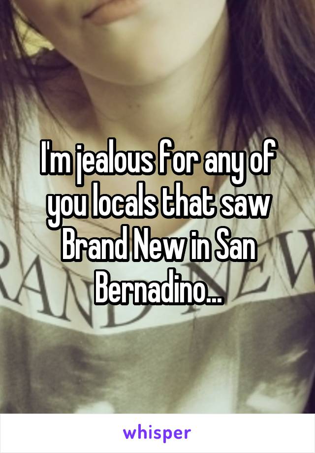 I'm jealous for any of you locals that saw Brand New in San Bernadino...