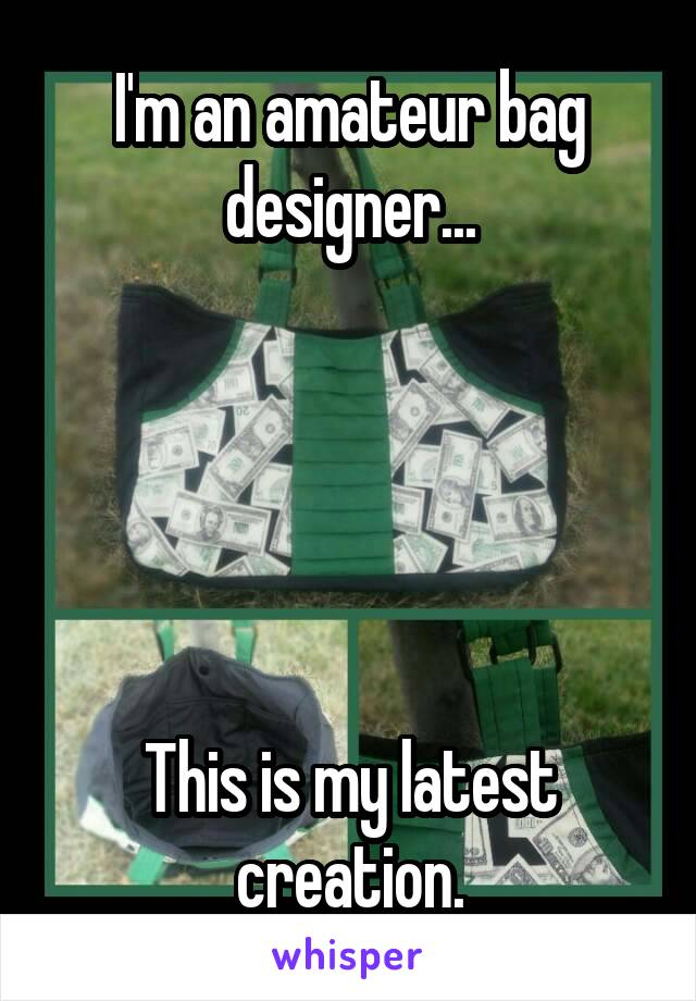 I'm an amateur bag designer...





This is my latest creation.