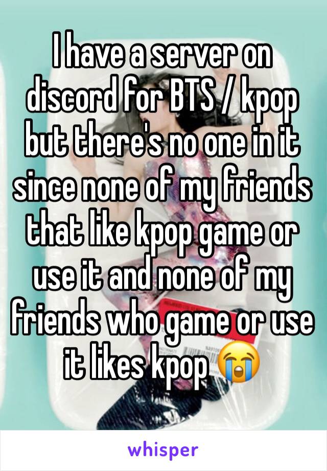 I have a server on discord for BTS / kpop but there's no one in it since none of my friends that like kpop game or use it and none of my friends who game or use it likes kpop 😭 