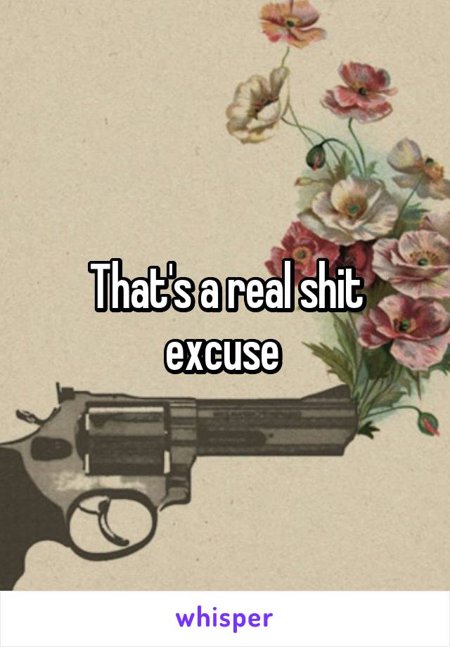 That's a real shit excuse 