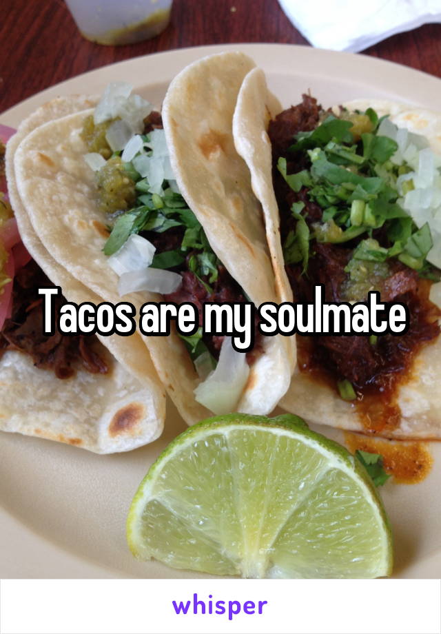 Tacos are my soulmate