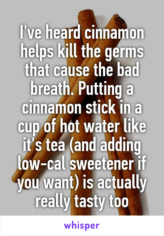 I've heard cinnamon helps kill the germs that cause the bad breath. Putting a cinnamon stick in a cup of hot water like it's tea (and adding low-cal sweetener if you want) is actually really tasty too