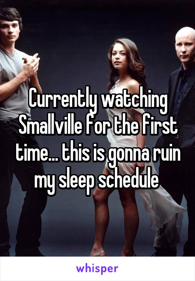 Currently watching Smallville for the first time... this is gonna ruin my sleep schedule 