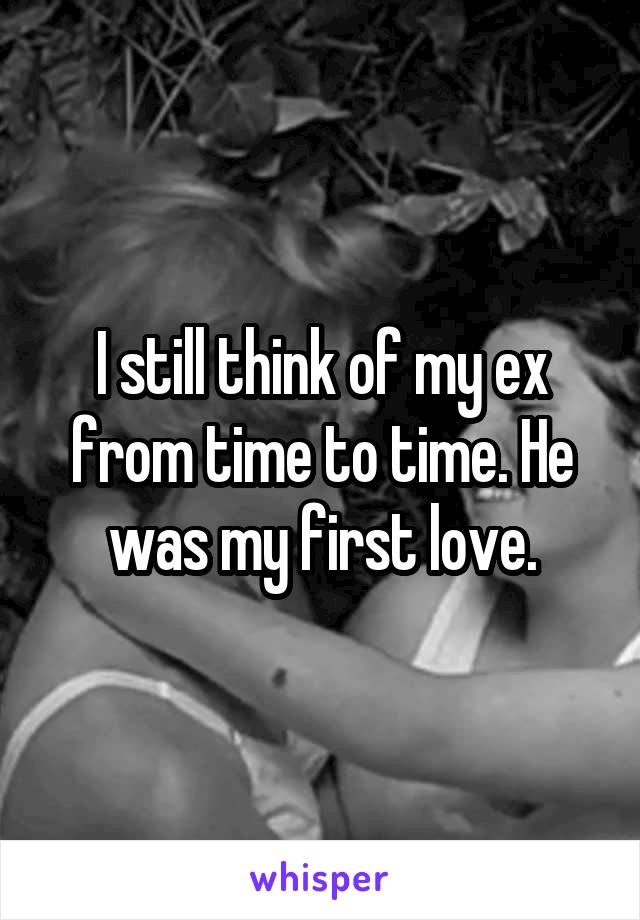 I still think of my ex from time to time. He was my first love.