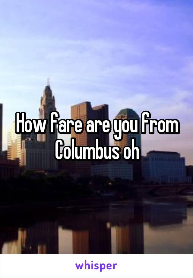 How fare are you from Columbus oh