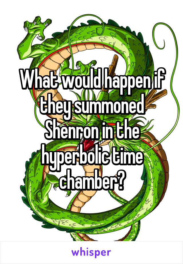 What would happen if they summoned Shenron in the hyperbolic time chamber?