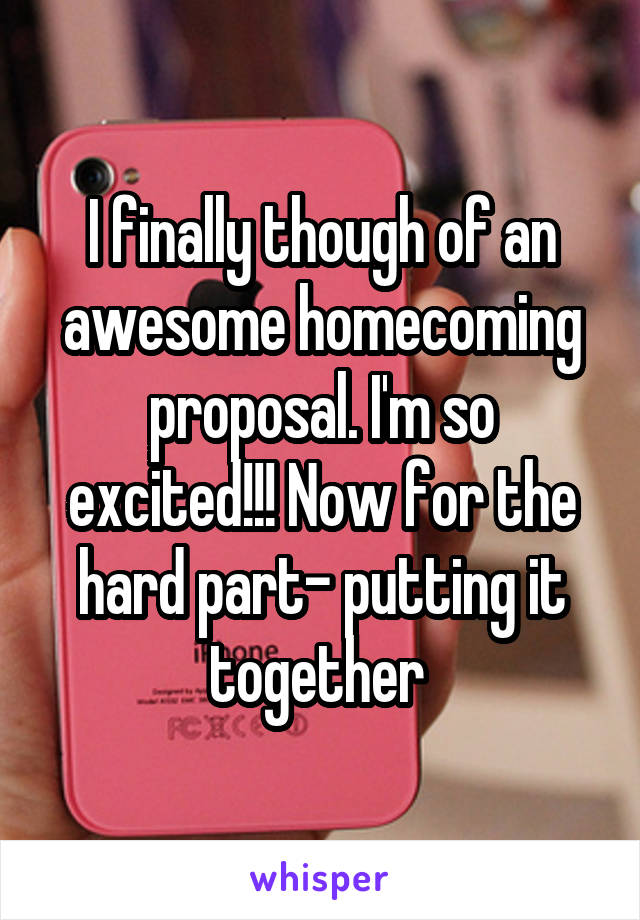 I finally though of an awesome homecoming proposal. I'm so excited!!! Now for the hard part- putting it together 