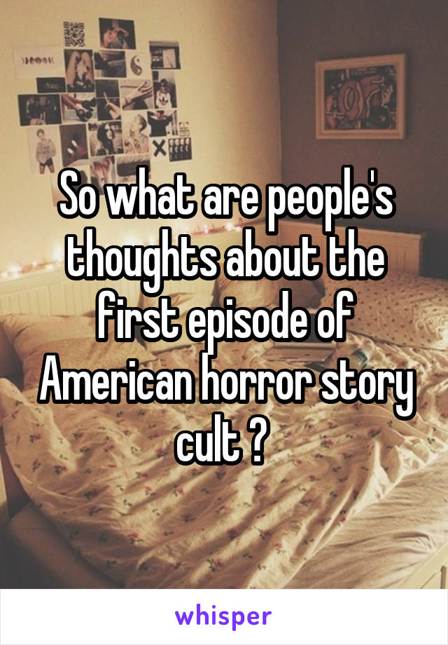 So what are people's thoughts about the first episode of American horror story cult ? 