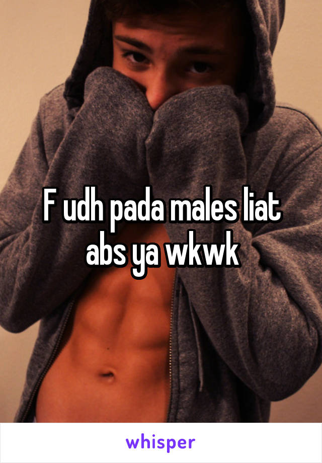 F udh pada males liat abs ya wkwk