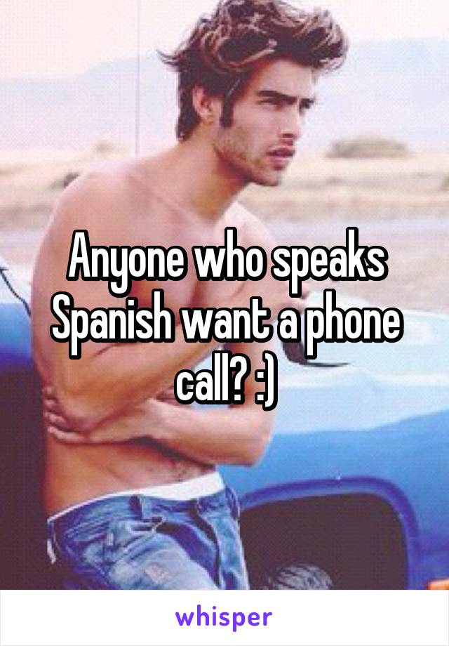 Anyone who speaks Spanish want a phone call? :)